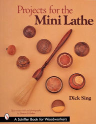 Title: Projects for the Mini Lathe, Author: Dick Sing