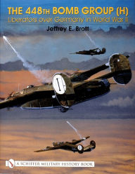 Title: The 448th Bomb Group (H):: Liberators over Germany in World War II, Author: Jeffrey E. Brett