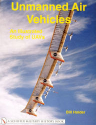 Title: Unmanned Air Vehicles: An Illustrated Study of UAVs, Author: Bill Holder
