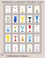 Title: Frederick Carder's Steuben Glass: Guide to Shapes, Numbers, Colors, Finishes and Values, Author: Marshall D. Ketchum
