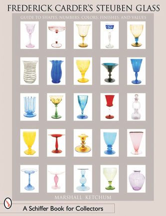 Frederick Carder's Steuben Glass: Guide to Shapes, Numbers, Colors, Finishes and Values