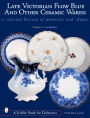 Late Victorian Flow Blue and Other Ceramic Wares: A Selected History of Potteries and Shapes