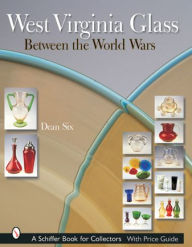 Title: West Virginia Glass Between the World Wars, Author: Dean Six