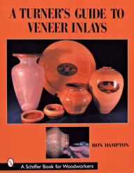 Title: A Turner's Guide to Veneer Inlays, Author: Ron Hampton