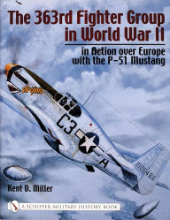 Title: The 363rd Fighter Group in World War II: in Action over Germany with the P-51 Mustang, Author: Kent Miller