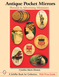 Title: Antique Pocket Mirrors: Pictorial and Advertising Miniatures, Author: Cynthia Maris Dantzic