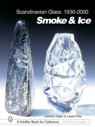 Title: Scandinavian Glass 1930-2000: Smoke & Ice: Smoke & Ice, Author: Lorenzo Vigier
