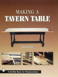 Title: Making a Tavern Table / Edition 1, Author: Jim Rendi