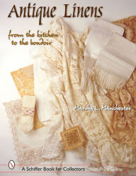 Title: Antique Linens: From the Kitchen to the Boudoir, Author: Marsha L. Manchester