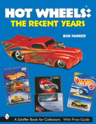 Title: Hot Wheels® The Recent Years, Author: Bob Parker