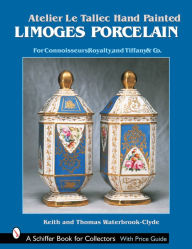 Title: Atelier Le TallecT Hand Painted Limoges Porcelain: For Connoisseurs, Royalty, and Tiffany & Co.T, Author: Keith & Thomas Waterbrook-Clyde