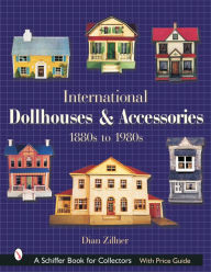 Title: International Dollhouses and Accessories: 1880s to 1980s, Author: Dian Zillner