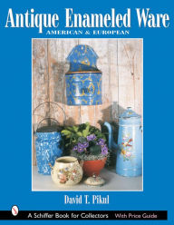 Title: Antique Enameled Ware: American & European, Author: David T. Pikul