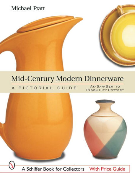 Mid-Century Modern Dinnerware: A Pictorial Guide: Ak-Sar-BenT to Paden City PotteryT