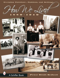 Title: How We Lived: Everyday Furniture, Fashions, & Settings 1880-1940, Author: Peter Swift Seibert