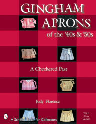 Title: Gingham Aprons of the '40s & '50s: A Checkered Past, Author: Judy Florence