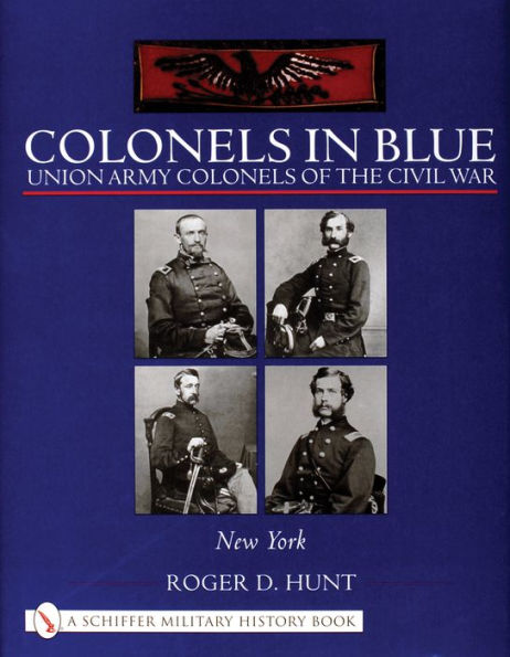 Colonels in Blue: Union Army Colonels of the Civil War: . New York .