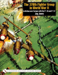 Title: The 370th Fighter Group in World War II: in Action over Europe with the P-38 and P-51, Author: Jay Jones