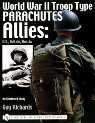 Title: World War II Troop Type Parachutes: Allies: U.S., Britain, Russia . An Illustrated Study, Author: Guy Richards