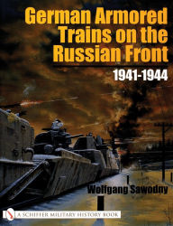 Title: German Armored Trains on the Russian Front: 1941-1944, Author: Wolfgang Sawodny