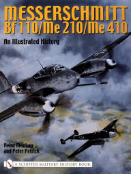 Title: Messerschmitt Bf 110/Me 210/Me 410: An Illustrated History, Author: Heinz Mankau