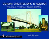 Title: German Architecture in America: Folk House, Your House, Bauhaus, and More, Author: Irwin Richman