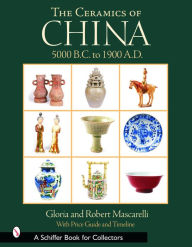 Title: The Ceramics of China: 5000 B.C. to 1900 A.D., Author: Gloria & Robert Mascarelli