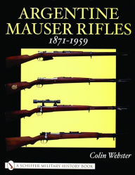 Title: Argentine Mauser Rifles 1871-1959, Author: Colin Webster