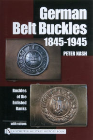 Title: German Belt Buckles 1845-1945: Buckles of the Enlisted Soldiers, Author: Peter Nash