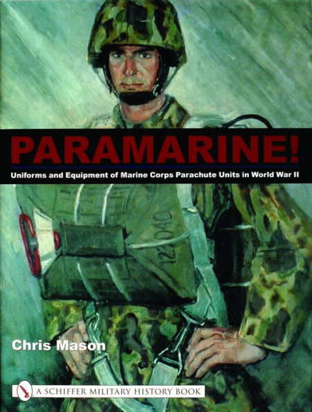 Paramarine!: Uniforms and Equipment of Marine Corps Parachute Units in World War II