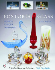 Title: Fostoria Glass: Scarce, Unique, and Whimsies, Author: Juanita L. Williams