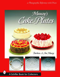 Title: Mauzy's Cake Plates: A Photographic Reference with Prices, Author: Barbara & Jim Mauzy