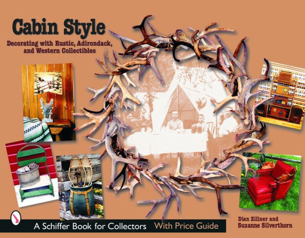 Cabin Style: Decorating with Rustic, Adirondack, and Western Collectibles: Decorating with Rustic, Adirondack, and Western Collectibles