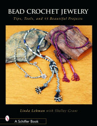 Title: Bead Crochet Jewelry: Tools, Tips, and 15 Beautiful Projects, Author: Linda Lehman