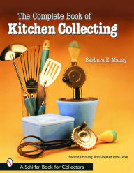 Title: The Complete Book of Kitchen Collecting, Author: Barbara E. Mauzy