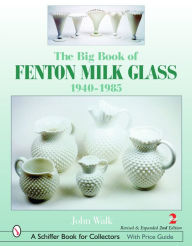 Title: Big Book of Fenton Milk Glass: 1940-1985, Author: John Walk