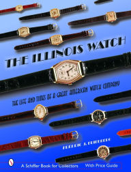 Title: The Illinois Watch: The Life and Times of a Great Watch Company, Author: Fredric J. Friedberg