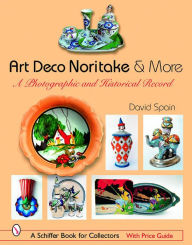 Title: Art Deco Noritake & More: A Photographic and Historical Record, Author: David Spain