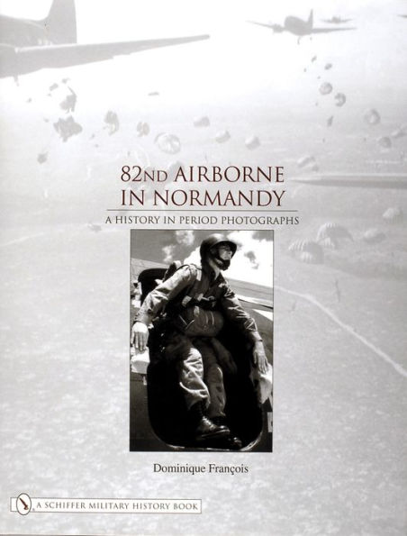 82nd Airborne in Normandy: A History in Period Photos