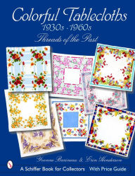 Title: Colorful Tablecloths 1930s-1960s: Threads of the Past, Author: Yvonne Barineau