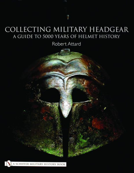 Collecting Military Headgear: A Guide to 5000 Years of Helmet History
