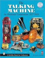 Title: The Talking Machine: An Illustrated Compendium 1877-1929, Author: Timothy C. Fabrizio