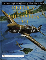 Title: The Great Pacific Air Offensive of World War II: Volume I: Return to the Phillippines, 1944, Author: John W. Lambert