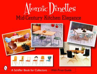 Title: Atomic Dinettes: Mid-Century Kitchen Elegance, Author: Donna Baker