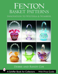 Title: Fenton Basket Patterns: Innovation to Wisteria & Numbers, Author: Debbie & Randy Coe