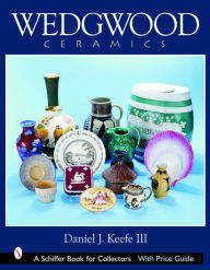 Title: Wedgwood Ceramics: Over 200 Years of Innovation and Creativity, Author: Daniel J. Keefe III
