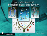 Title: How to Make Wonderful Porcelain Beads and Jewelry, Author: Vicki Kahn