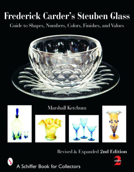 Frederick Carder's Steuben Glass: Guide to Shapes, Numbers, Colors, Finishes, and Values