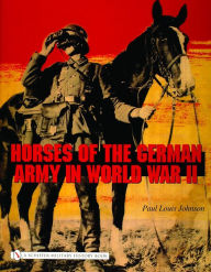 Title: Horses of the German Army in World War II, Author: Paul Louis Johnson