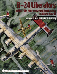 Title: B-24 Liberators of the 15th Air Force/49th Bomb Wing in World War II, Author: Michael D. Hill